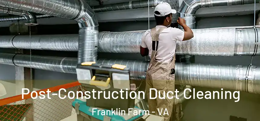 Post-Construction Duct Cleaning Franklin Farm - VA